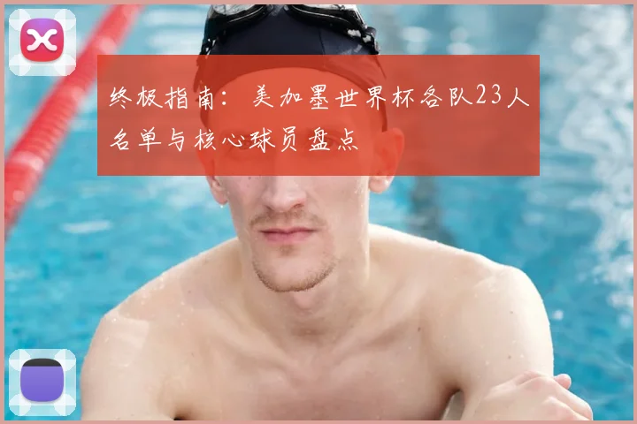 终极指南：美加墨世界杯各队23人名单与核心球员盘点